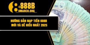 Hướng dẫn nạp tiền 888B mới và dễ hiểu nhất 2025
