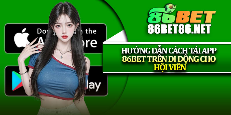 Hướng dẫn cách tải app 86Bet trên di động cho hội viên