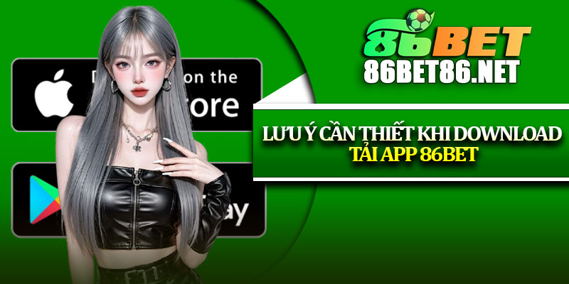 Lưu ý cần thiết khi download tải app 86Bet