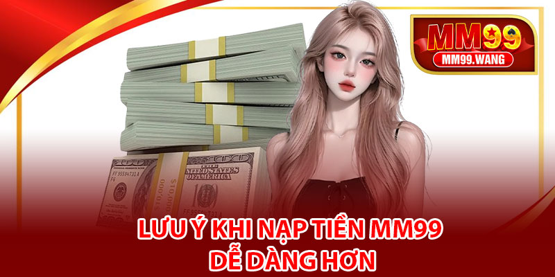 Lưu ý khi Nạp tiền MM99 dễ dàng hơn