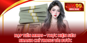 Nạp Tiền MM99 – Thực Hiện Siêu Nhanh Chỉ Trong Vài Bước
