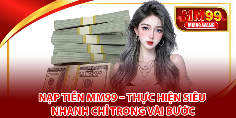 Nạp Tiền MM99 – Thực Hiện Siêu Nhanh Chỉ Trong Vài Bước