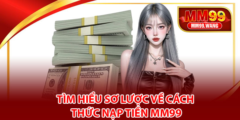 Tìm hiểu sơ lược về cách thức Nạp tiền MM99